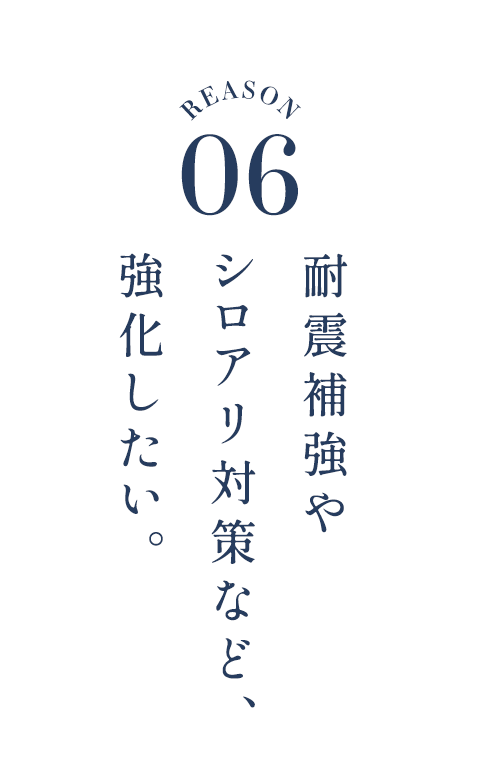 耐震補強やシロアリ対策など、強化したい。